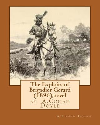 The Exploits of Brigadier Gerard (1896), by A.Conan Doyle (novel) by Doyle, A. Conan