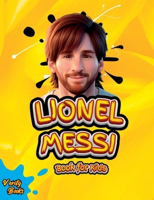 Lionel Messi Book for Kids: The Ultimate Biography of Lionel Messi for Kids by Books, Verity