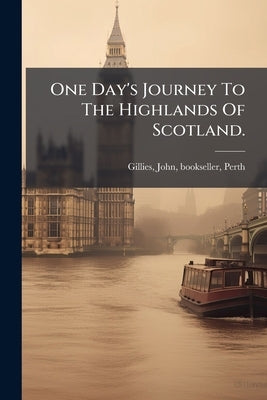 One Day's Journey To The Highlands Of Scotland.: March 12, 1784 by Gillies, John Bookseller