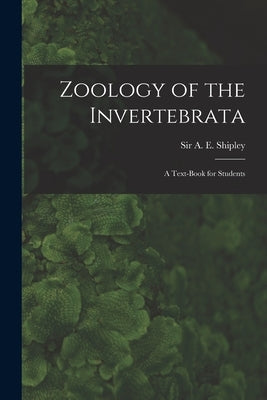 Zoology of the Invertebrata: a Text-book for Students by Shipley, A. E. (Arthur Everett)