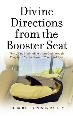 Divine Directions from the Booster Seat: Thirty-One Meditations from God Through Reagan to Me and Now to You - Part Two by Bailey, Deborah Denison