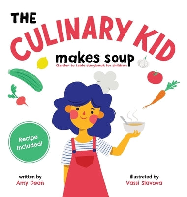 The Culinary Kid Makes Soup: Garden to Table Storybook for Children by Dean, Amy
