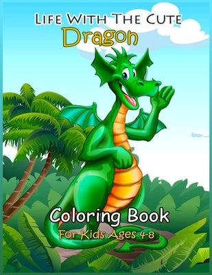Life with the Cute Dragon Coloring Book: the Kids' Best Coloring Book. by Andropova, Nidai