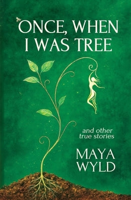 Once, When I Was Tree: A Memoir of Interspecies Communication, Nomadic Living, and Mystical Journeys by Wyld, Maya