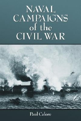 Naval Campaigns of the Civil War by Calore, Paul
