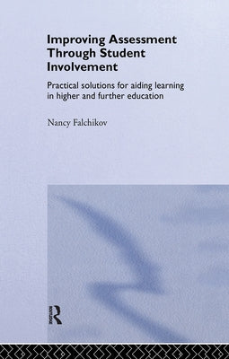 Improving Assessment through Student Involvement: Practical Solutions for Aiding Learning in Higher and Further Education by Falchikov, Nancy