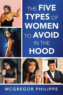 The Five Types of Women to Avoid in the Hood by Philippe, McGregor