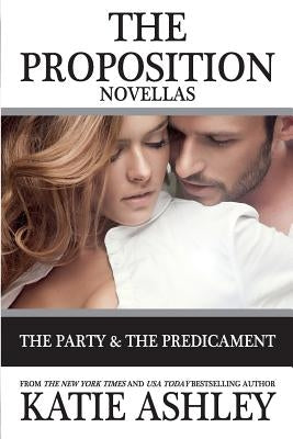 The Proposition Series Novellas: The Party and Predicament by Ashley, Katie