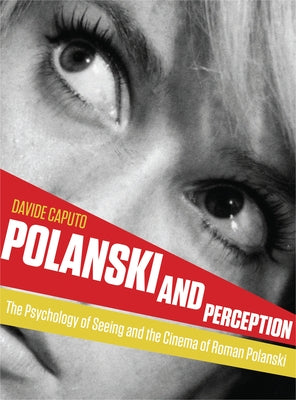 Polanski and Perception: The Psychology of Seeing and the Cinema of Roman Polanski by Caputo, Davide