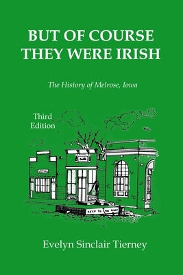 But of Course They Were Irish: The History of Melrose, Iowa by Tierney, Evelyn Sinclair