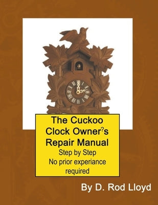 The Cuckoo Clock Owner's Repair Manual by Lloyd, D. Rod
