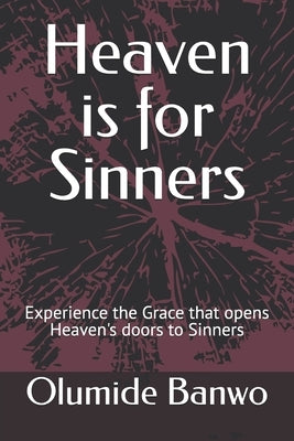 Heaven is for Sinners: Experience the Grace that opens Heaven's doors to Sinners by Banwo, Olumide