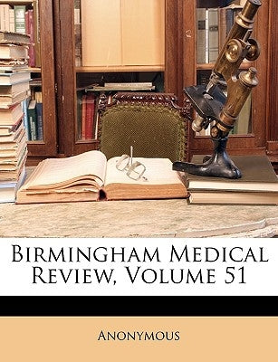 Birmingham Medical Review, Volume 51 by Anonymous