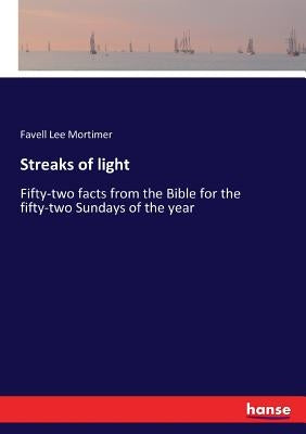 Streaks of light: Fifty-two facts from the Bible for the fifty-two Sundays of the year by Mortimer, Favell Lee
