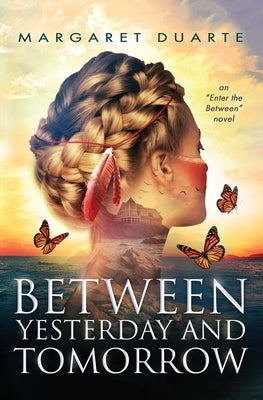 Between Yesterday and Tomorrow: Enter the Between Spiritual Fiction Series by Duarte, Margaret