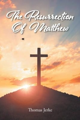 The Resurrection Of Matthew by Jerke, Thomas