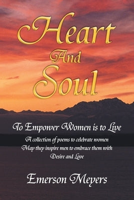 Heart and Soul: To Empower Women Is to Live by Meyers, Emerson
