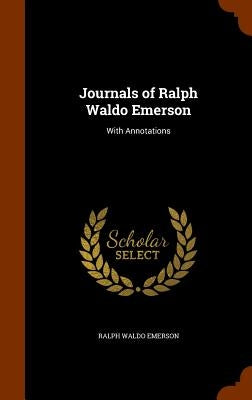 Journals of Ralph Waldo Emerson: With Annotations by Emerson, Ralph Waldo