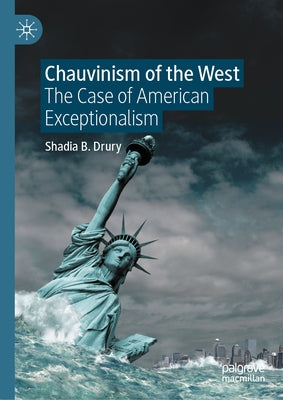 Chauvinism of the West: The Case of American Exceptionalism by Drury, Shadia B.