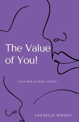 The Value of You!: Your New Journey Awaits... by Woods, Lachelle