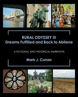 Rural Odyssey Iii Dreams Fulfilled and Back to Abilene: A Fictional and Historical Narrative by Curran, Mark J.