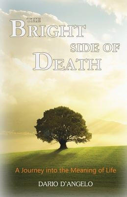 The Bright Side of Death: A Journey Into the Meaning of Life by D'Angelo, Dario
