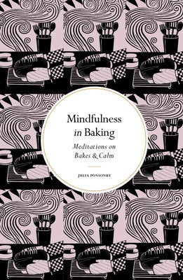 Mindfulness in Baking: Meditations on Bakes & Calm by Ponsonby, Julia