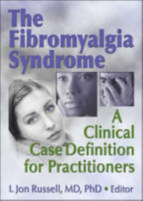 The Fibromyalgia Syndrome: A Clinical Case Definition for Practitioners by Russell, Irwin Jon