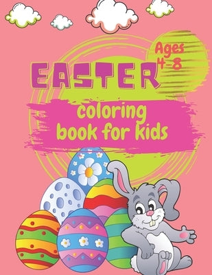 Easter Coloring Book for Kids Ages 4-8: Happy Easter Coloring Book for Toddlers and Preschoolers Easter Gift Idea for Boys and Girls 30 Cute Illustrat by Ago, Sanaa