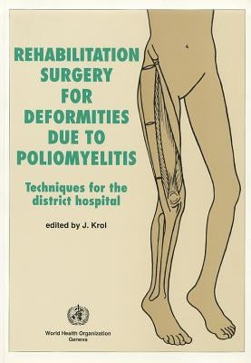 Rehabilitation Surgery for Deformities Due to Poliomyelitis: Techniques for the District Hospital by Krol, J.