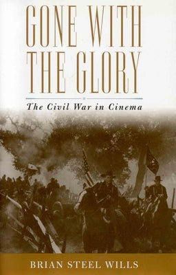 Gone with the Glory: The Civil War in Cinema by Wills, Brian Steel