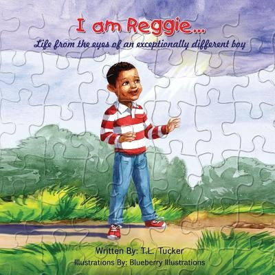 I am Reggie...: Life from the eyes of an exceptionally different boy by Tucker, T. L.