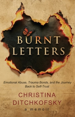 Burnt Letters: Emotional Abuse, Trauma Bonds, and the Journey Back to Self-Trust by Ditchkofsky, Christina
