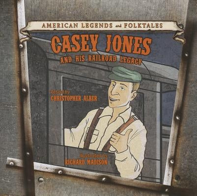 Casey Jones: And His Railroad Legacy by Alber, Christopher