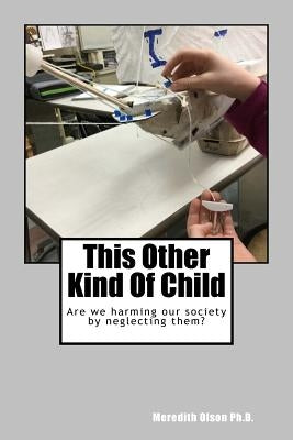 This Other Kind Of Child: Are we harming our society by neglecting them? by Olson Ph. D., Meredith