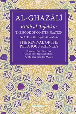 The Book of Contemplation: Book 39 of the Ihya' 'Ulum Al-Dinvolume 39 by Waley, Muhammad Isa