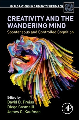 Creativity and the Wandering Mind: Spontaneous and Controlled Cognition by Preiss, David D.