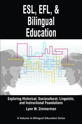 Esl, EFL and Bilingual Education: Exploring Historical, Sociocultural, Linguistic, and Instructional Foundations by Zimmerman, Lynn W.