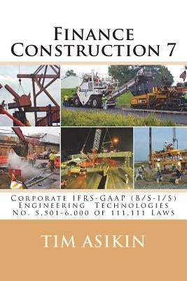 Finance Construction 7: Corporate IFRS-GAAP (B/S-I/S) Engineering Technologies No. 5,501-6,000 of 111,111 Laws by Asikin, Steve