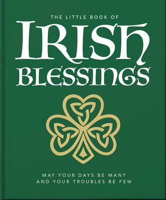 The Little Book of Irish Blessings: May Your Days Be Many and Your Troubles Be Few by Orange Hippo!