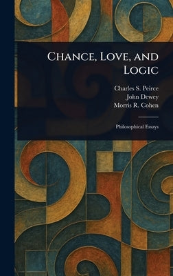 Chance, Love, and Logic by Peirce, Charles S. (Charles Sanders)
