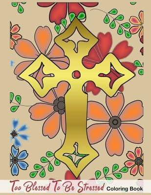 Too Blessed to Be Stressed: Fun Activity Coloring Book for Christian Faith Believer in Bible Christianity Spring Flower Pattern Large Size by Stationery, Faith Speciality