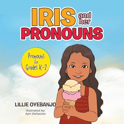 Iris and Her Pronouns: Pronouns for Grades K-2 by Oyebanjo, Lillie