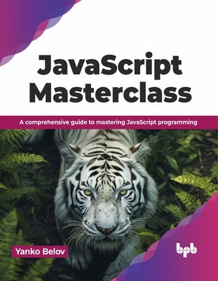 JavaScript Masterclass: A Comprehensive Guide to Mastering JavaScript Programming by Belov, Yanko