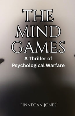 The Mind Games: A Thriller of Psychological Warfare by Jones, Finnegan