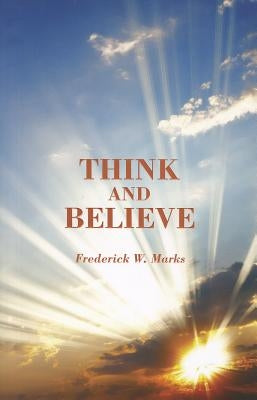 Think and Believe by Marks, Frederick W.
