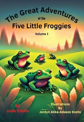 The Great Adventures of the Five Little Froggies Volume I by Ezeilo, Jude