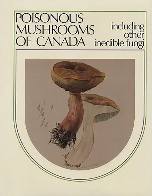 Poisonous Mushrooms of Canada: Including Other Inedible Fungi by Traquair, James A.