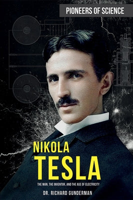 Nikola Tesla: The Man, the Inventor, and the Age of Electricity by Gunderman, Richard