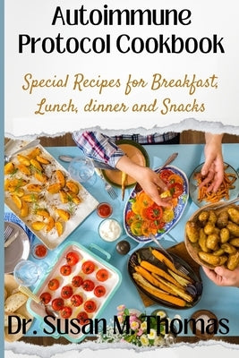 Autoimmune Protocol Cookbook: Special Recipes for Breakfast, Lunch, dinner and Snacks by M. Thomas, Susan